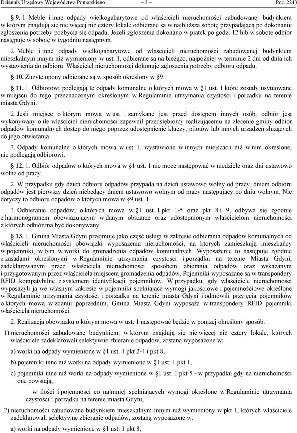 zgłoszenia potrzeby pozbycia się odpadu. Jeżeli zgłoszenia dokonano w piątek po godz. 12 lub w sobotę odbiór następuje w sobotę w tygodniu następnym. 2.