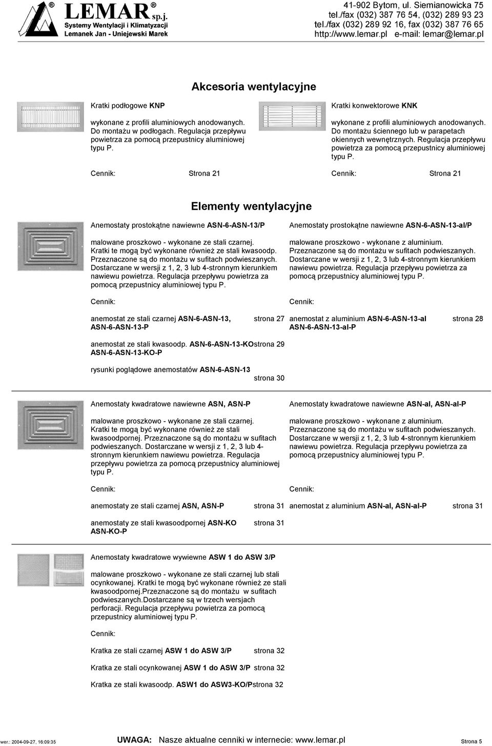 Regulacja przepływu powietrza za pomocą przepustnicy aluminiowej typu P. Strona 21 Elementy wentylacyjne Anemostaty prostokątne nawiewne ASN-6-ASN-13/P malowane proszkowo - wykonane ze stali czarnej.