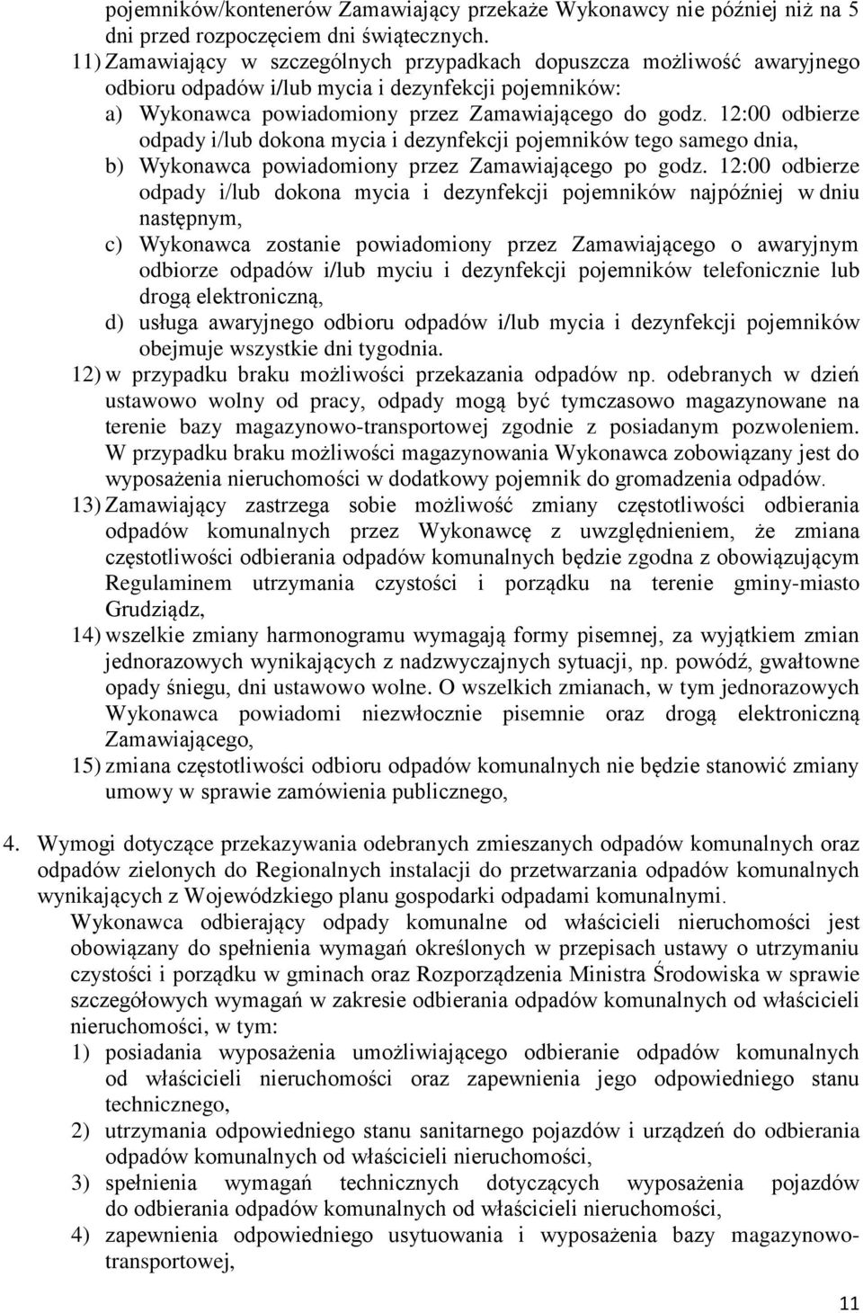 12:00 odbierze odpady i/lub dokona mycia i dezynfekcji pojemników tego samego dnia, b) Wykonawca powiadomiony przez Zamawiającego po godz.