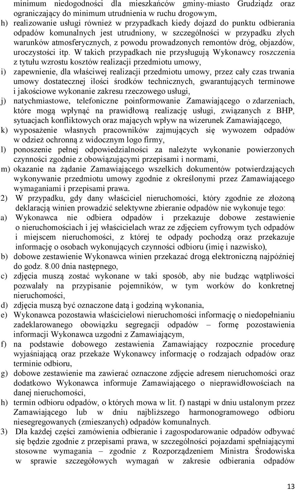 W takich przypadkach nie przysługują Wykonawcy roszczenia z tytułu wzrostu kosztów realizacji przedmiotu umowy, i) zapewnienie, dla właściwej realizacji przedmiotu umowy, przez cały czas trwania