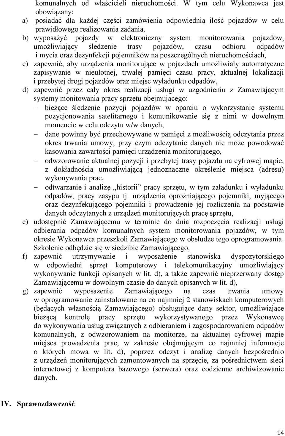 monitorowania pojazdów, umożliwiający śledzenie trasy pojazdów, czasu odbioru odpadów i mycia oraz dezynfekcji pojemników na poszczególnych nieruchomościach, c) zapewnić, aby urządzenia monitorujące