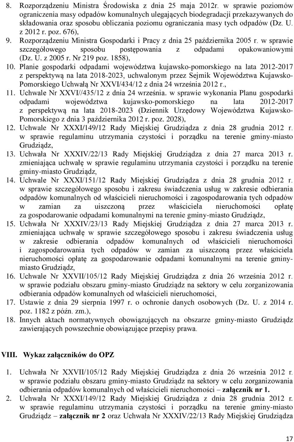 Rozporządzeniu Ministra Gospodarki i Pracy z dnia 25 października 2005 r. w sprawie szczegółowego sposobu postępowania z odpadami opakowaniowymi (Dz. U. z 2005 r. Nr 219 poz. 1858), 10.