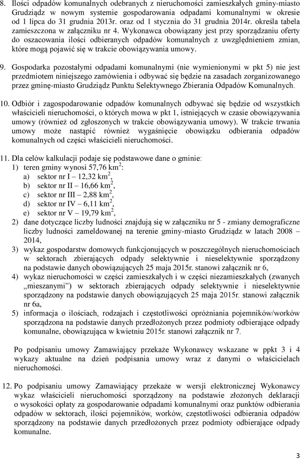 Wykonawca obowiązany jest przy sporządzaniu oferty do oszacowania ilości odbieranych odpadów komunalnych z uwzględnieniem zmian, które mogą pojawić się w trakcie obowiązywania umowy. 9.