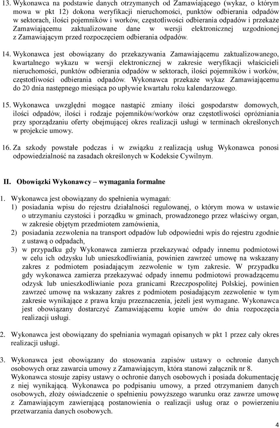 Wykonawca jest obowiązany do przekazywania Zamawiającemu zaktualizowanego, kwartalnego wykazu w wersji elektronicznej w zakresie weryfikacji właścicieli nieruchomości, punktów odbierania odpadów w