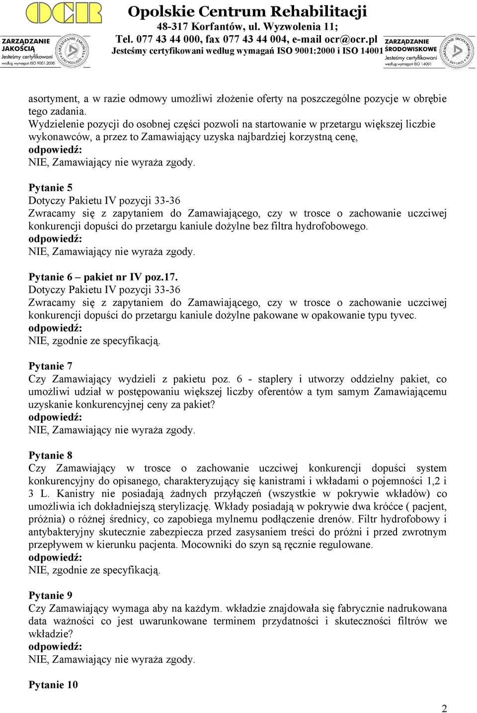 33-36 Zwracamy się z zapytaniem do Zamawiającego, czy w trosce o zachowanie uczciwej konkurencji dopuści do przetargu kaniule dożylne bez filtra hydrofobowego. Pytanie 6 pakiet nr IV poz.17.