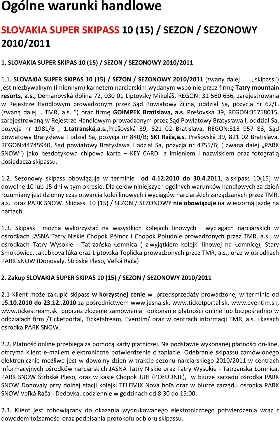 s., Demänovská dolina 72, 030 01 Liptovský Mikuláš, REGON: 31 560 636, zarejestrowaną w Rejestrze Handlowym prowadzonym przez Sąd Powiatowy Žilina, oddział Sa, pozycja nr 62/L. (zwaną dalej TMR, a.s. ) oraz firmę GOIMPEX Bratislava, a.