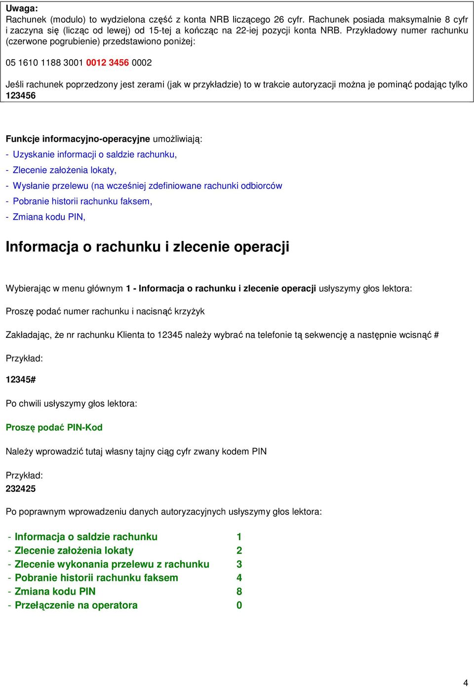 pominąć podając tylko 123456 Funkcje informacyjno-operacyjne umoŝliwiają: - Uzyskanie informacji o saldzie rachunku, - Zlecenie załoŝenia lokaty, - Wysłanie przelewu (na wcześniej zdefiniowane