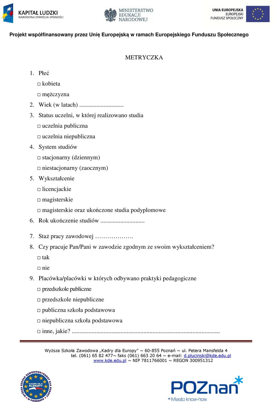 Wykształcenie licencjackie magisterskie magisterskie oraz ukończone studia podyplomowe 6. Rok ukończenie studiów... 7. Staż pracy zawodowej. 8.