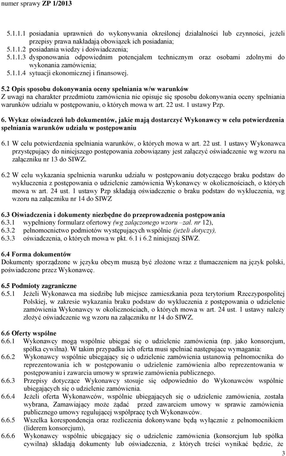 2 Opis sposobu dokonywania oceny spełniania w/w warunków Z uwagi na charakter przedmiotu zamówienia nie opisuje się sposobu dokonywania oceny spełniania warunków udziału w postępowaniu, o których