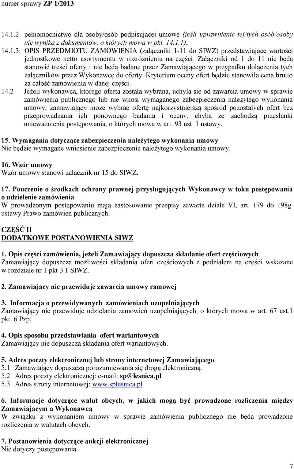 Załączniki od 1 do 11 nie będą stanowić treści oferty i nie będą badane przez Zamawiającego w przypadku dołączenia tych załączników przez Wykonawcę do oferty.