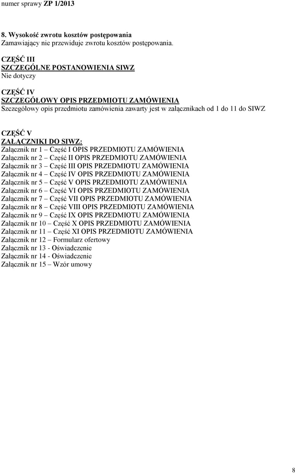 ZAŁĄCZNIKI DO SIWZ: Załącznik nr 1 Część I OPIS PRZEDMIOTU ZAMÓWIENIA Załącznik nr 2 Część II OPIS PRZEDMIOTU ZAMÓWIENIA Załącznik nr 3 Część III OPIS PRZEDMIOTU ZAMÓWIENIA Załącznik nr 4 Część IV