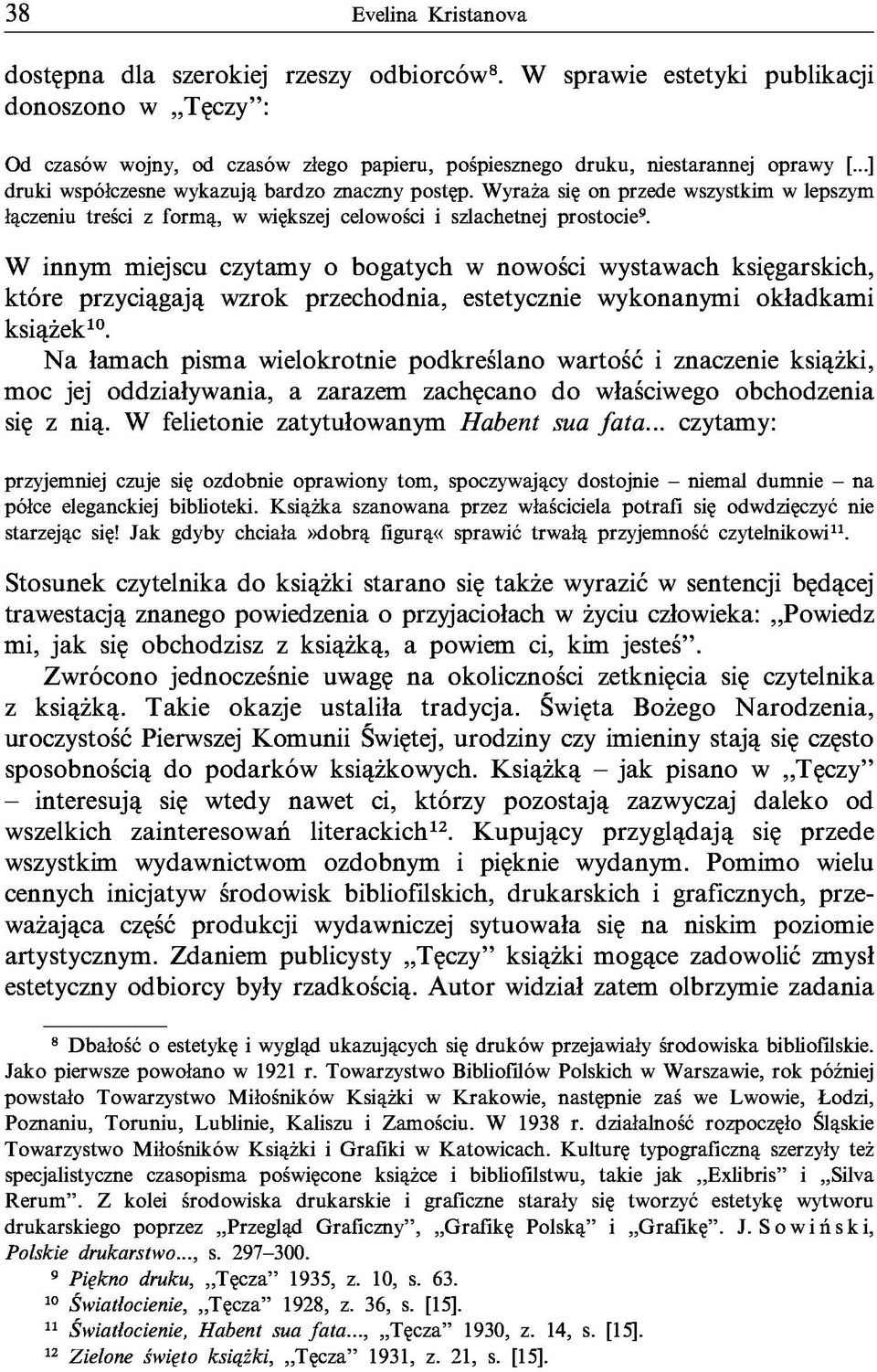 W innym miejscu czytamy o bogatych w nowości wystawach księgarskich, które przyciągają wzrok przechodnia, estetycznie wykonanymi okładkami książek10.