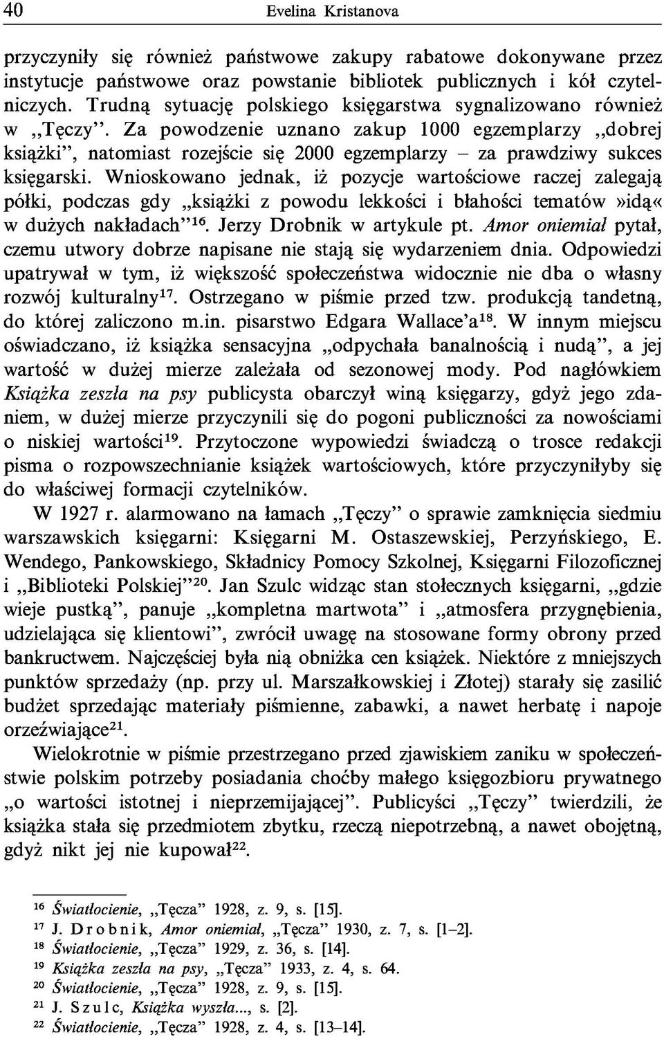 Za powodzenie uznano zakup 1000 egzemplarzy dobrej książki, natomiast rozejście się 2000 egzemplarzy - za prawdziwy sukces księgarski.