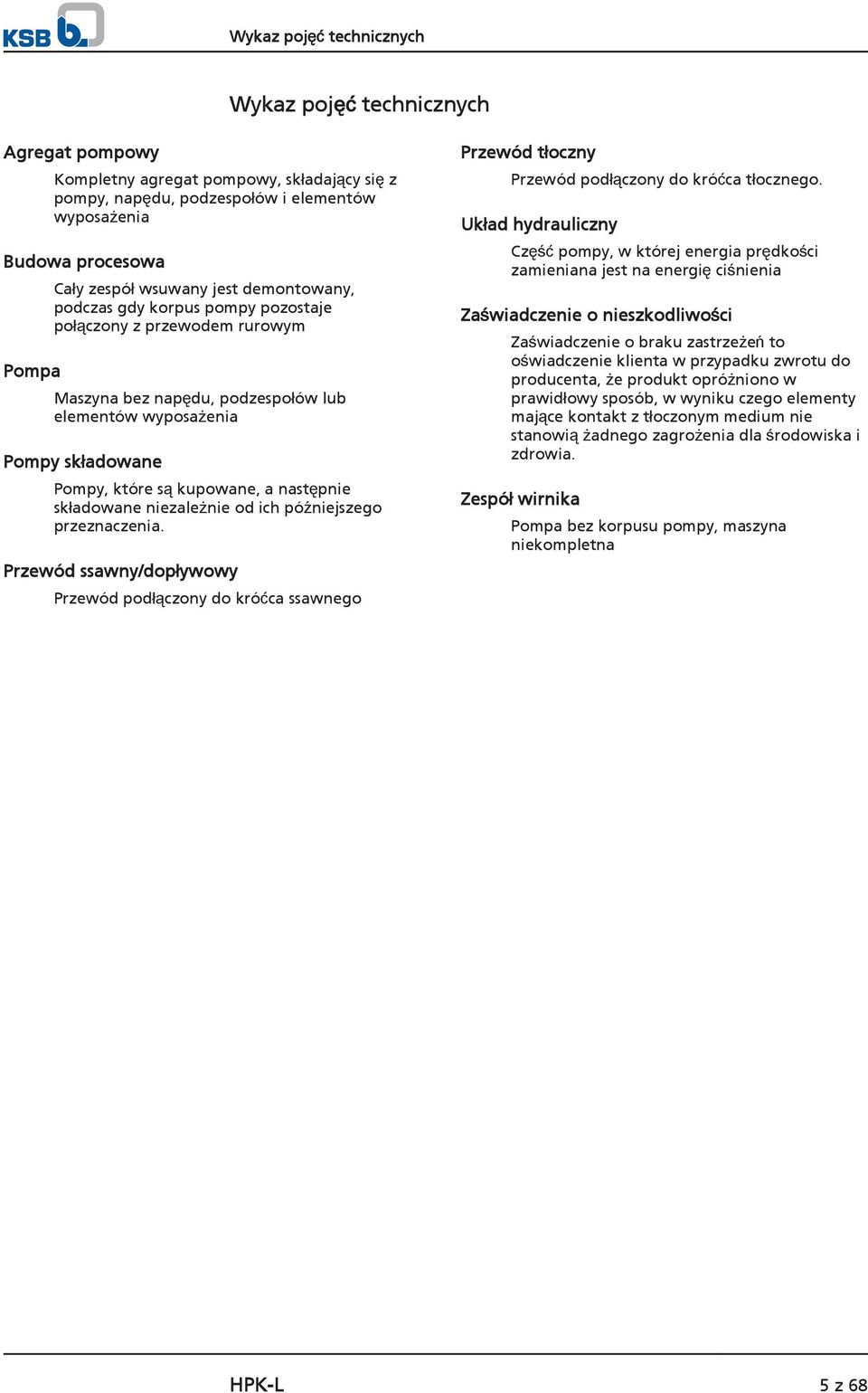 następnie składowane niezależnie od ich późniejszego przeznaczenia. Przewód ssawny/dopływowy Przewód podłączony do króćca ssawnego Przewód tłoczny Przewód podłączony do króćca tłocznego.