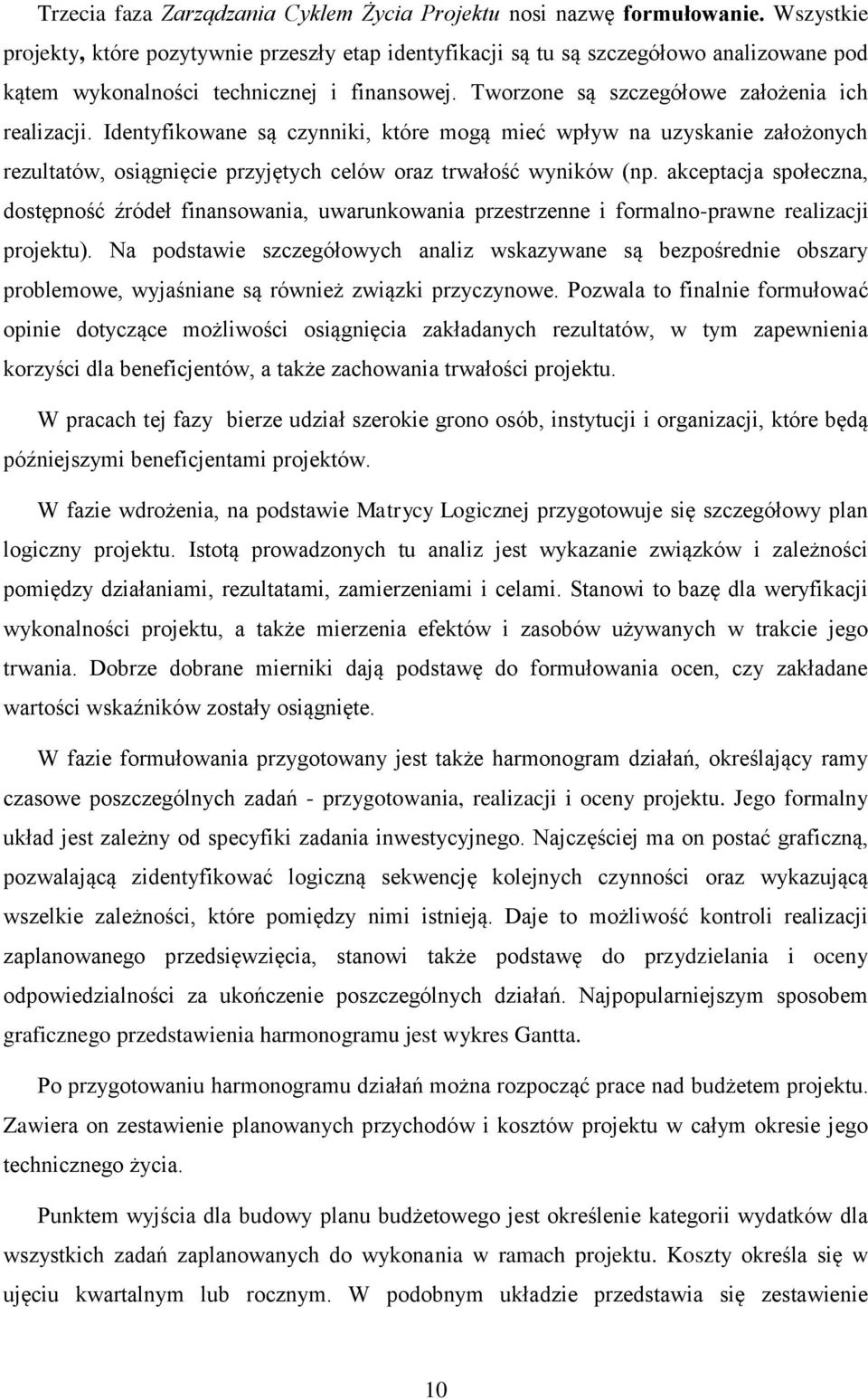 Identyfikowane są czynniki, które mogą mieć wpływ na uzyskanie założonych rezultatów, osiągnięcie przyjętych celów oraz trwałość wyników (np.