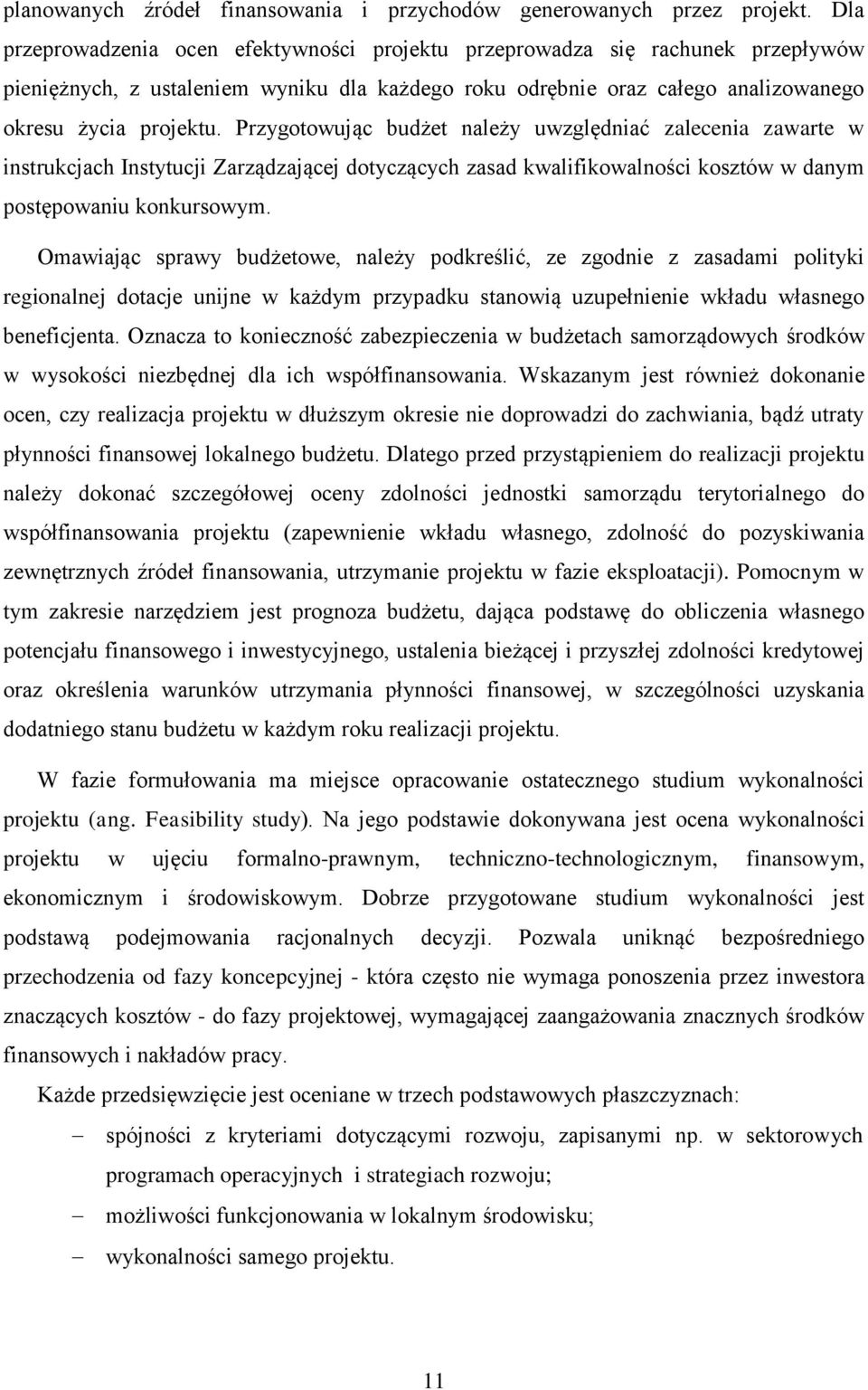 Przygotowując budżet należy uwzględniać zalecenia zawarte w instrukcjach Instytucji Zarządzającej dotyczących zasad kwalifikowalności kosztów w danym postępowaniu konkursowym.