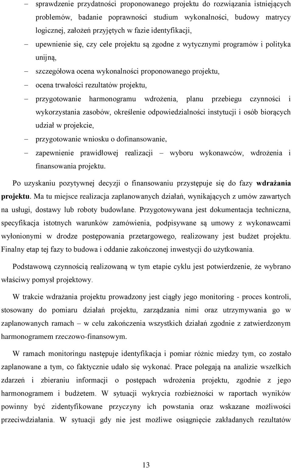 harmonogramu wdrożenia, planu przebiegu czynności i wykorzystania zasobów, określenie odpowiedzialności instytucji i osób biorących udział w projekcie, przygotowanie wniosku o dofinansowanie,