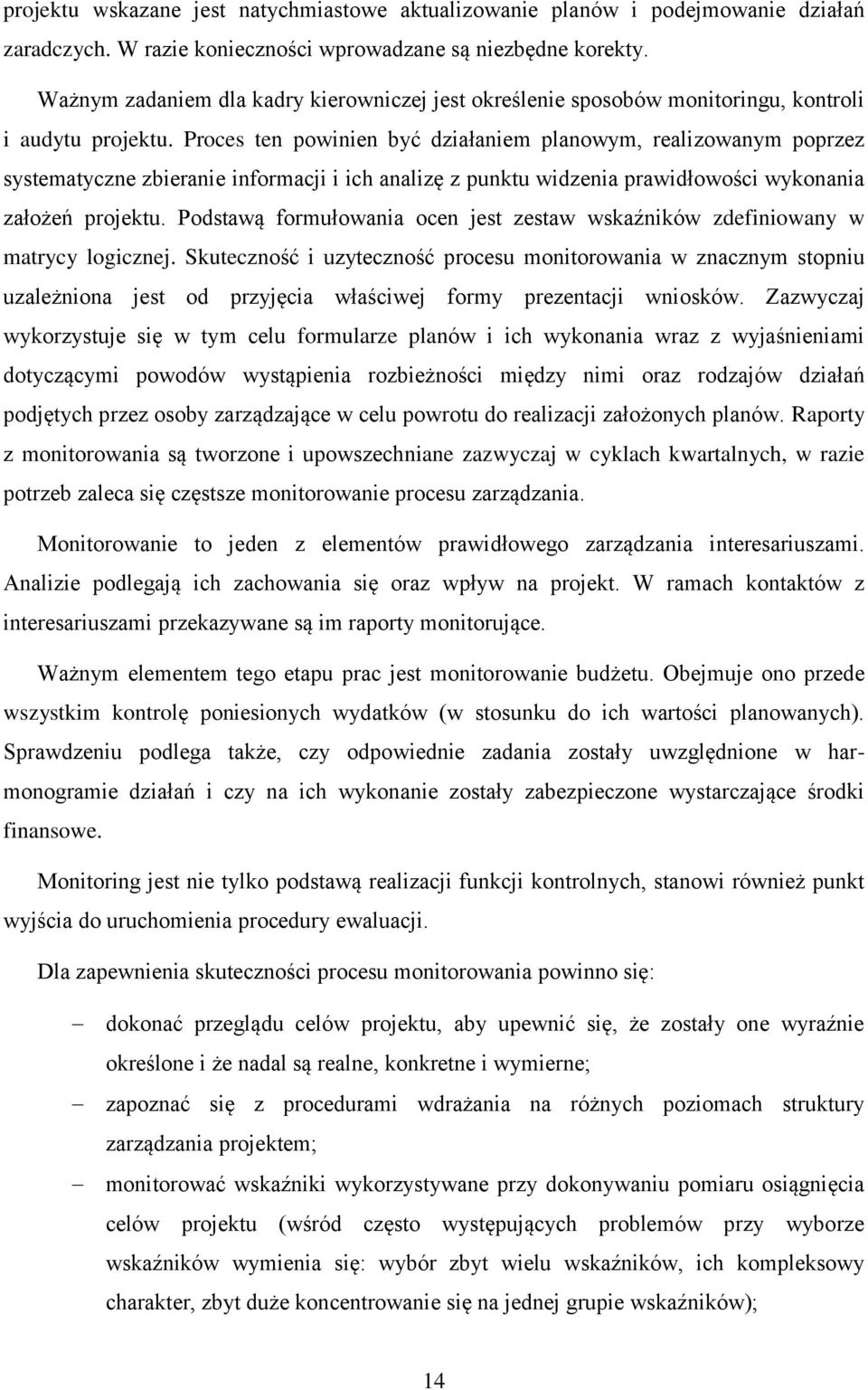 Proces ten powinien być działaniem planowym, realizowanym poprzez systematyczne zbieranie informacji i ich analizę z punktu widzenia prawidłowości wykonania założeń projektu.