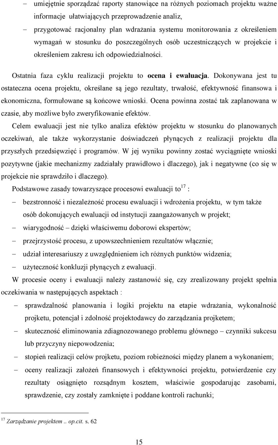 Dokonywana jest tu ostateczna ocena projektu, określane są jego rezultaty, trwałość, efektywność finansowa i ekonomiczna, formułowane są końcowe wnioski.
