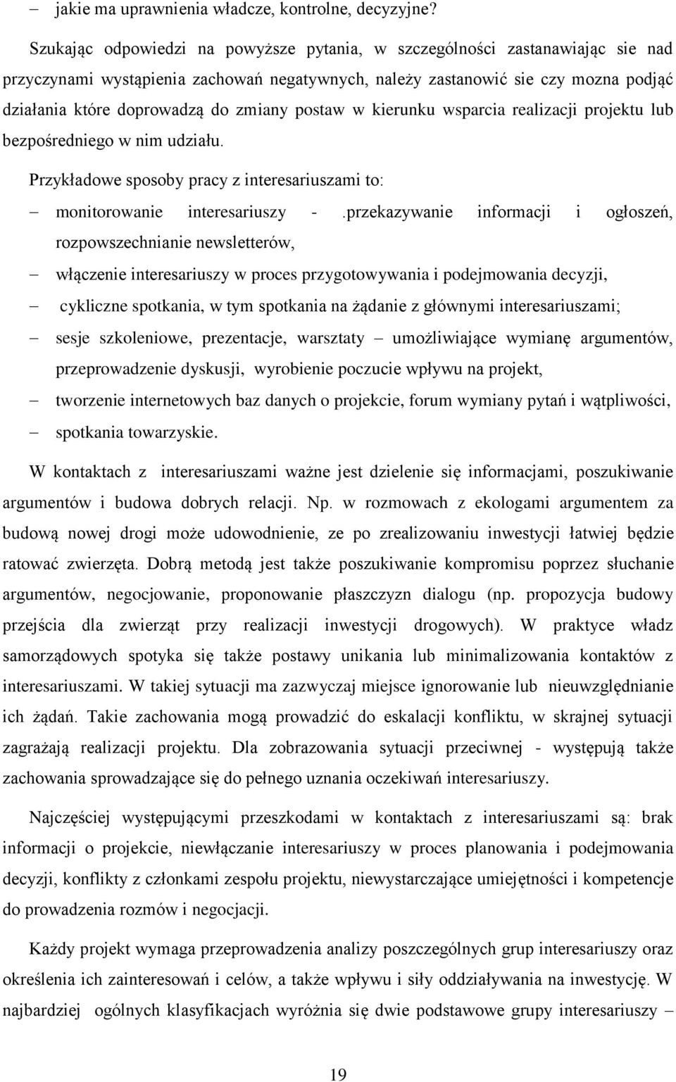 zmiany postaw w kierunku wsparcia realizacji projektu lub bezpośredniego w nim udziału. Przykładowe sposoby pracy z interesariuszami to: monitorowanie interesariuszy -.