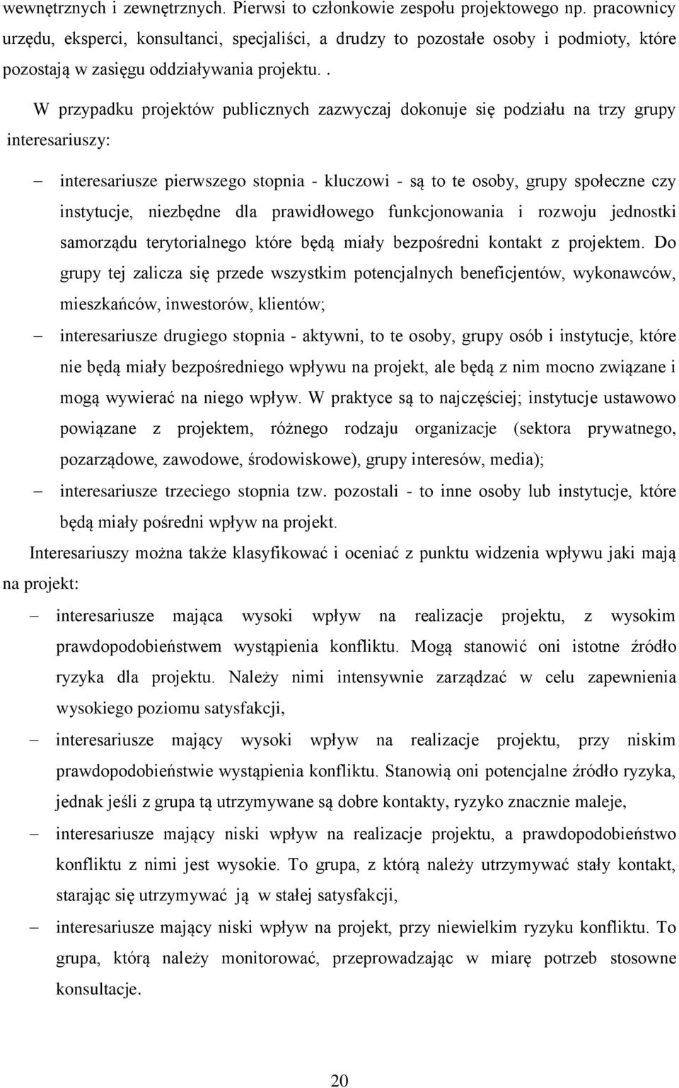. W przypadku projektów publicznych zazwyczaj dokonuje się podziału na trzy grupy interesariuszy: interesariusze pierwszego stopnia - kluczowi - są to te osoby, grupy społeczne czy instytucje,