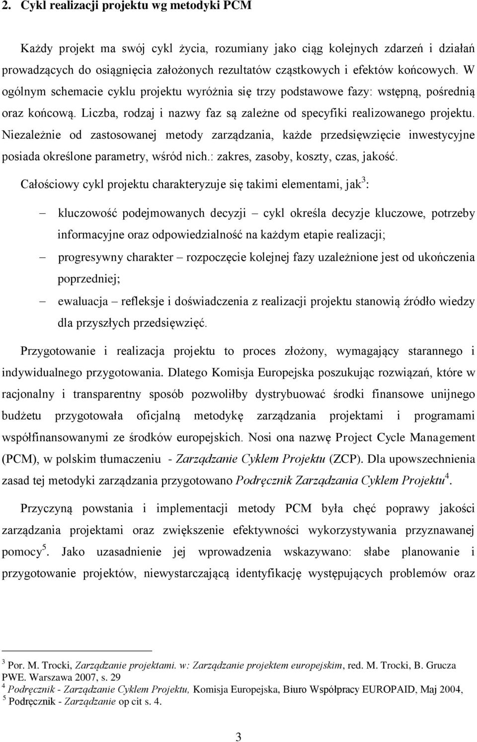 Niezależnie od zastosowanej metody zarządzania, każde przedsięwzięcie inwestycyjne posiada określone parametry, wśród nich.: zakres, zasoby, koszty, czas, jakość.