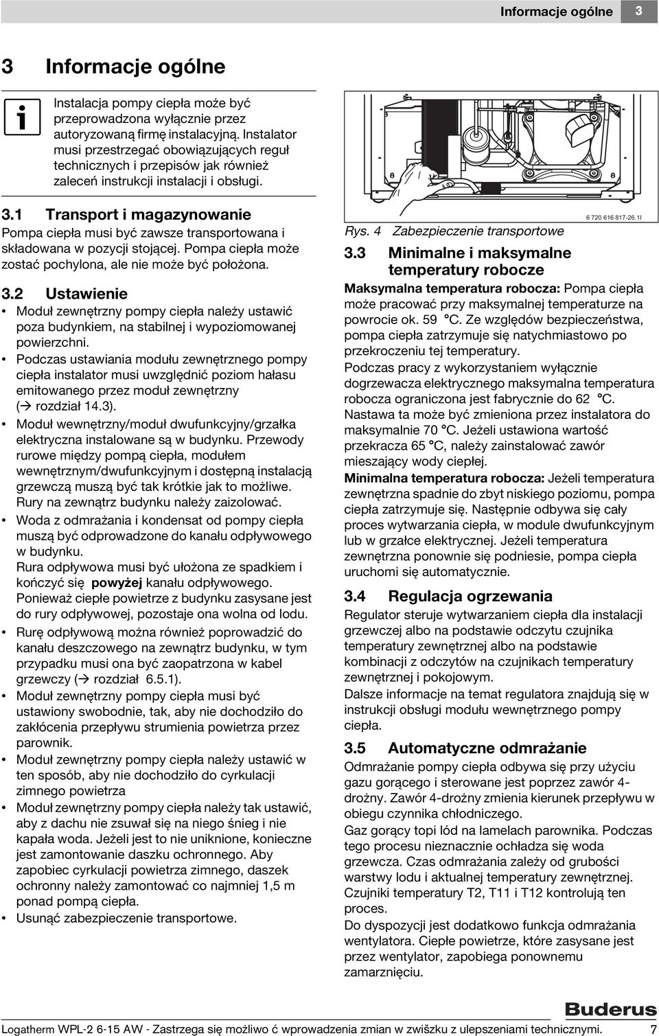 1 Transport i magazynowanie Pompa ciepła musi być zawsze transportowana i składowana w pozycji stojącej. Pompa ciepła może zostać pochylona, ale nie może być położona. 3.