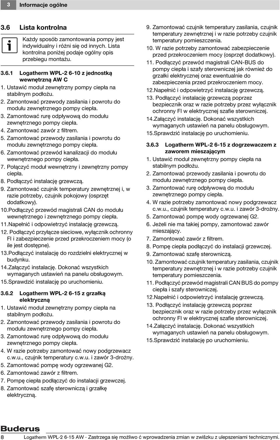 Zamontować rurę odpływową do modułu zewnętrznego pompy ciepła. 4. Zamontować zawór z filtrem. 5. Zamontować przewody zasilania i powrotu do modułu zewnętrznego pompy ciepła. 6.