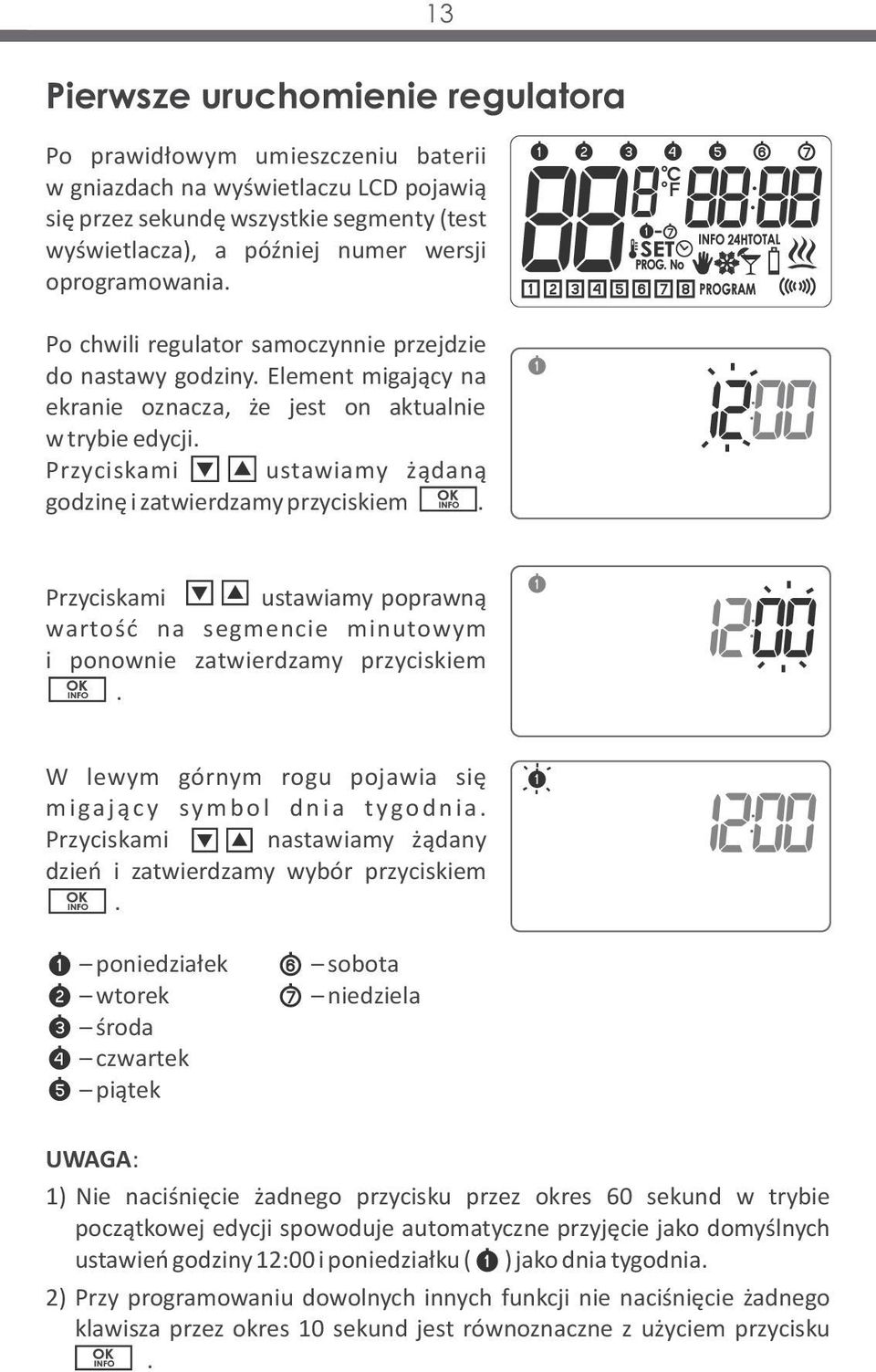 Przyciskami <dół ustawiamy żądaną godzinę i zatwierdzamy przyciskiem OK. Przyciskami <dół gó ustawiamy poprawną wartość na segmencie minutowym i ponownie zatwierdzamy przyciskiem OssssK.