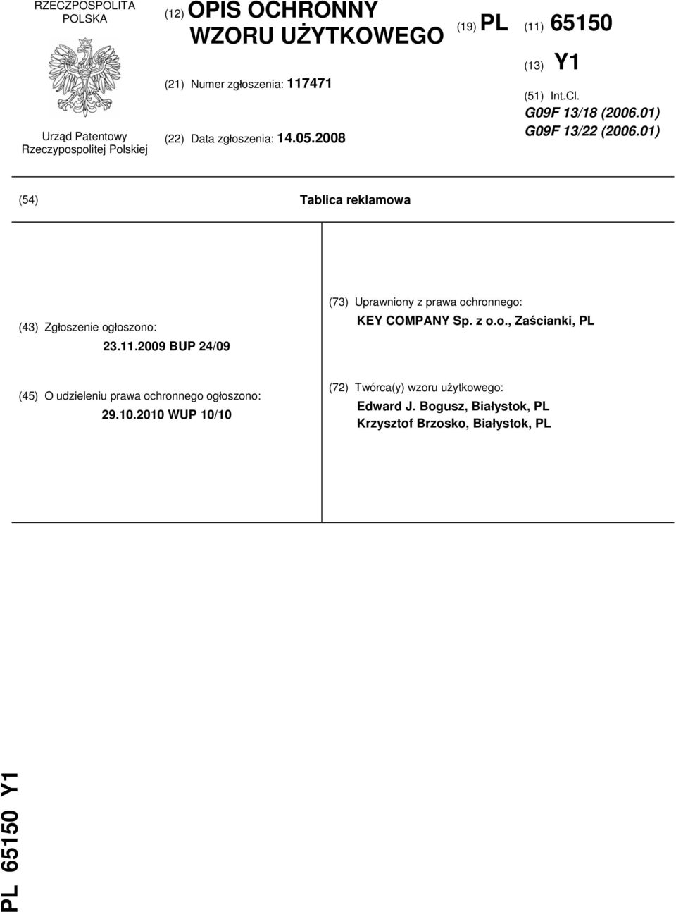 01) (54) Tablica reklamowa (43) Zgłoszenie ogłoszono: 23.11.2009 BUP 24/09 (73) Uprawniony z prawa ochronnego: KEY COMPANY Sp. z o.o., Zaścianki, PL (45) O udzieleniu prawa ochronnego ogłoszono: 29.