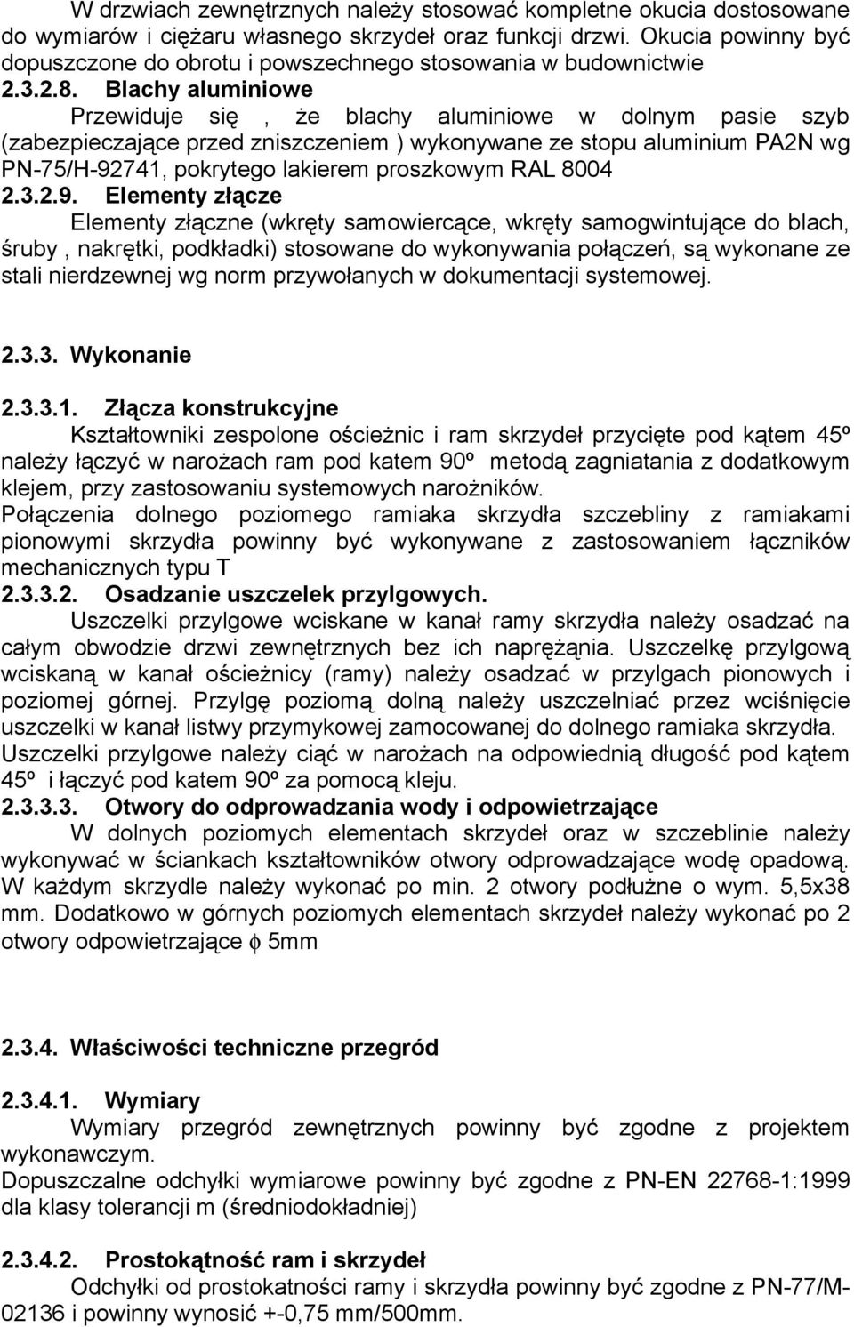 Blachy aluminiowe Przewiduje się, że blachy aluminiowe w dolnym pasie szyb (zabezpieczające przed zniszczeniem ) wykonywane ze stopu aluminium PA2N wg PN-75/H-92741, pokrytego lakierem proszkowym RAL