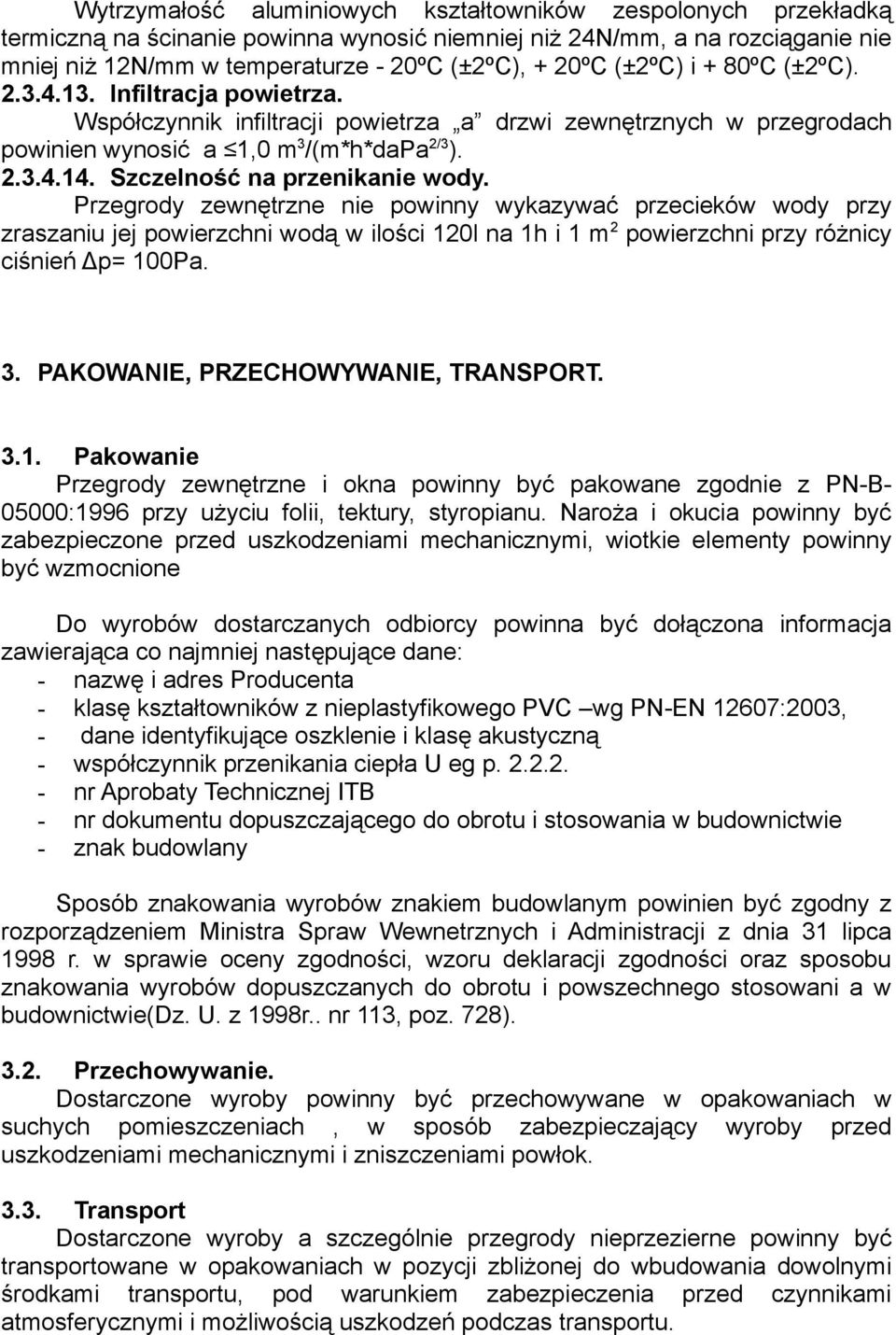 Szczelność na przenikanie wody. Przegrody zewnętrzne nie powinny wykazywać przecieków wody przy zraszaniu jej powierzchni wodą w ilości 120l na 1h i 1 m 2 powierzchni przy różnicy ciśnień Δp= 100Pa.