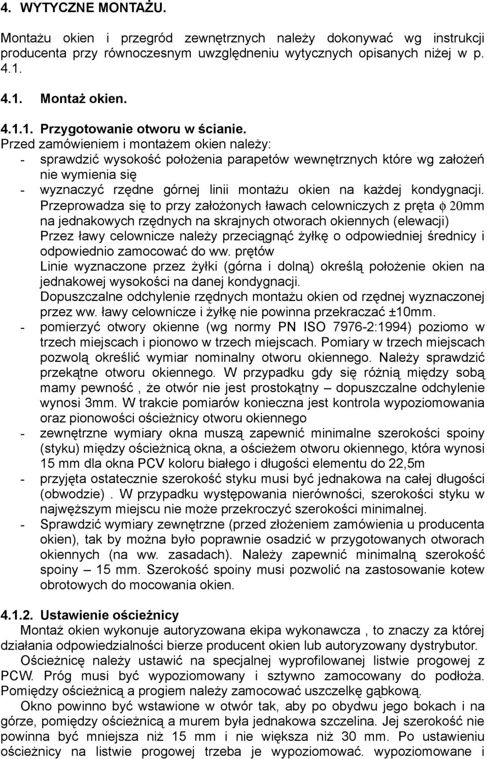 Przeprowadza się to przy założonych ławach celowniczych z pręta φ 20mm na jednakowych rzędnych na skrajnych otworach okiennych (elewacji) Przez ławy celownicze należy przeciągnąć żyłkę o odpowiedniej