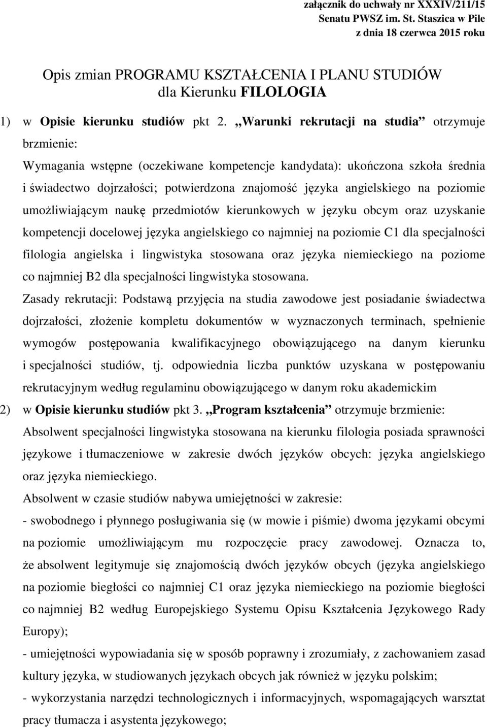 Warunki rekrutacji na studia otrzymuje brzmienie: Wymagania wstępne (oczekiwane kompetencje kandydata): ukończona szkoła średnia i świadectwo dojrzałości; potwierdzona znajomość języka angielskiego