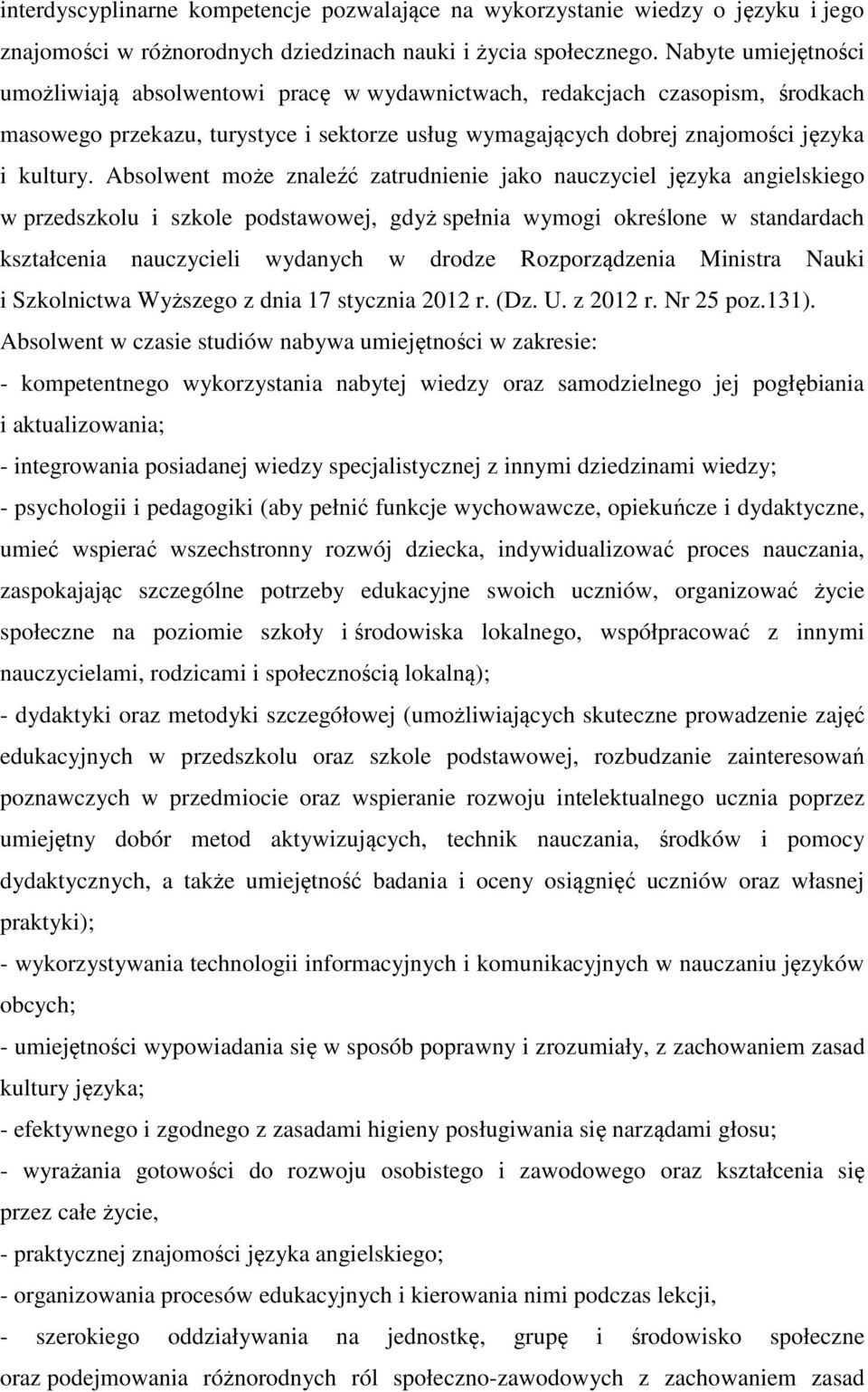 Absolwent może znaleźć zatrudnienie jako nauczyciel języka angielskiego w przedszkolu i szkole podstawowej, gdyż spełnia wymogi określone w standardach kształcenia nauczycieli wydanych w drodze