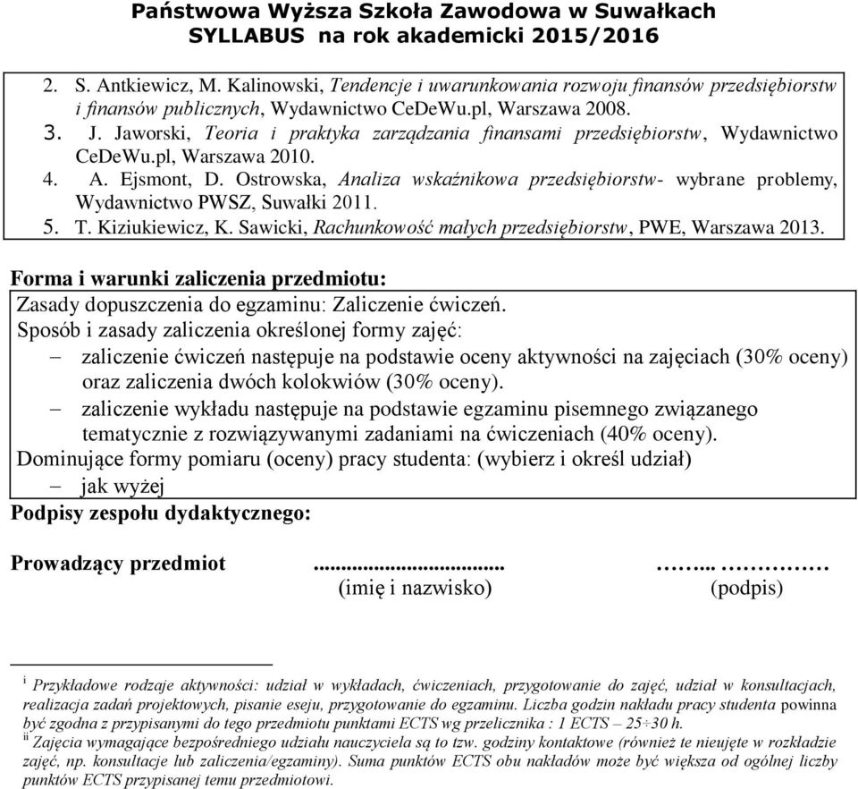 Ostrowska, Analiza wskaźnikowa przedsiębiorstw- wybrane problemy, Wydawnictwo PWSZ, Suwałki 20. 5. T. Kiziukiewicz, K. Sawicki, Rachunkowość małych przedsiębiorstw, PWE, Warszawa 20.