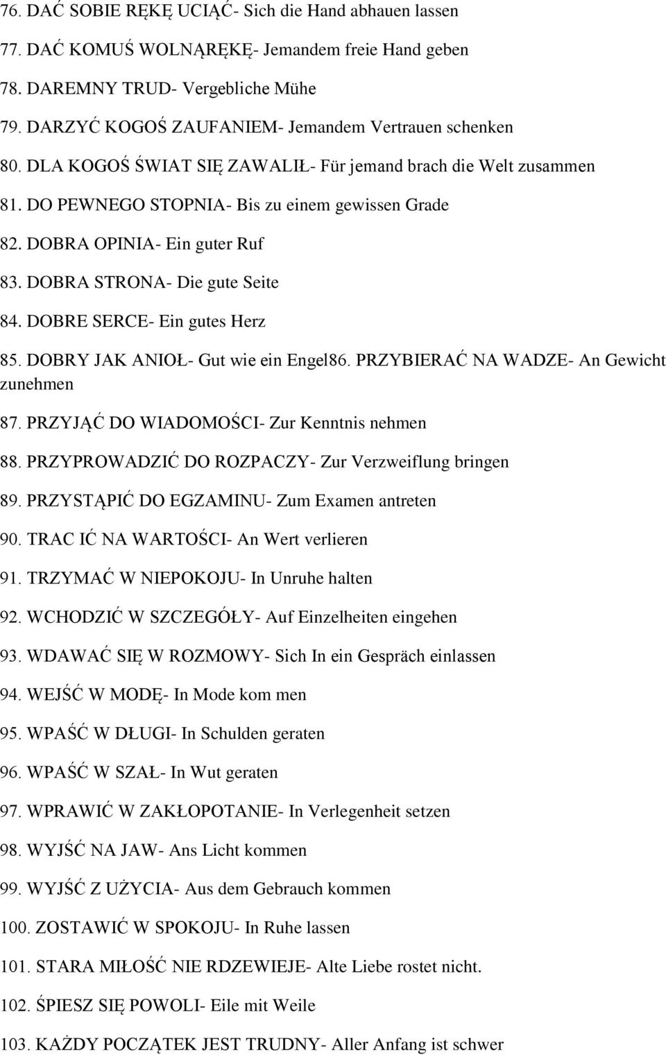 DOBRE SERCE- Ein gutes Herz 85. DOBRY JAK ANIOŁ- Gut wie ein Engel86. PRZYBIERAĆ NA WADZE- An Gewicht zunehmen 87. PRZYJĄĆ DO WIADOMOŚCI- Zur Kenntnis nehmen 88.