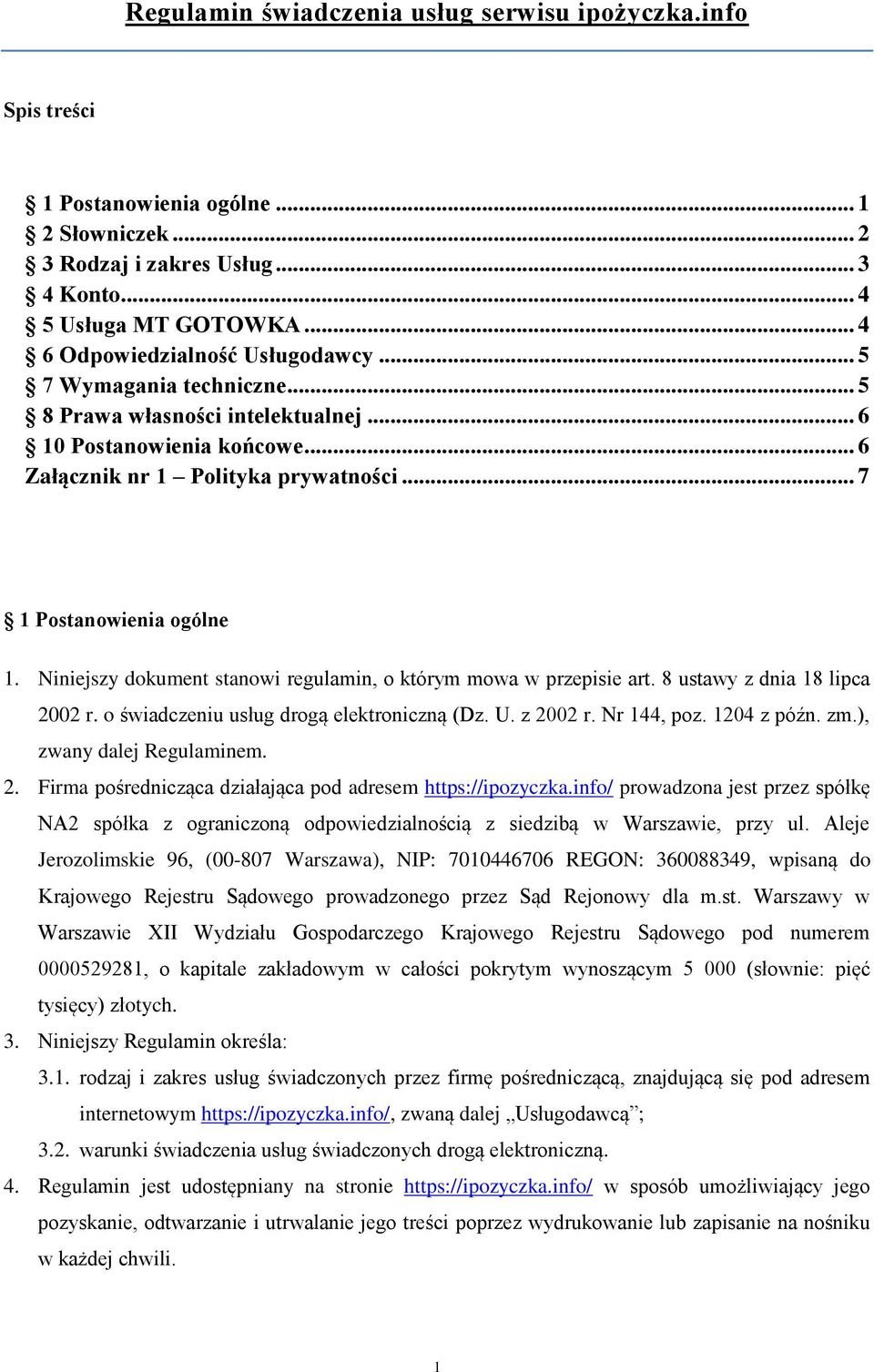 .. 7 1 Postanowienia ogólne 1. Niniejszy dokument stanowi regulamin, o którym mowa w przepisie art. 8 ustawy z dnia 18 lipca 2002 r. o świadczeniu usług drogą elektroniczną (Dz. U. z 2002 r.