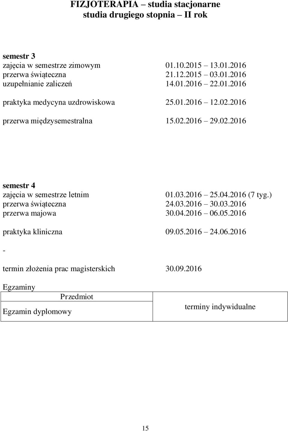 02.2016 semestr 4 zajęcia w semestrze letnim 01.03.2016 25.04.2016 (7 tyg.) przerwa świąteczna 24.03.2016 30.03.2016 przerwa majowa 30.04.2016 06.05.