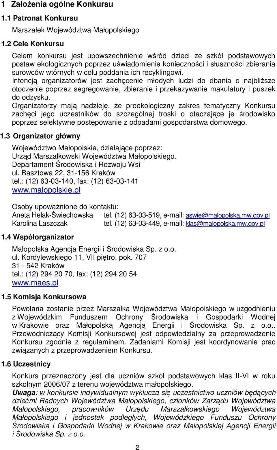 ich recyklingowi. Intencją organizatorów jest zachęcenie młodych ludzi do dbania o najbliŝsze otoczenie poprzez segregowanie, zbieranie i przekazywanie makulatury i puszek do odzysku.