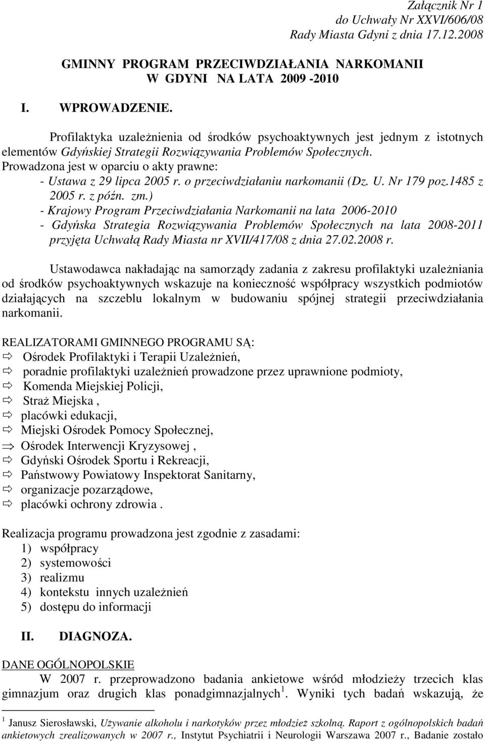 Prowadzona jest w oparciu o akty prawne: - Ustawa z 29 lipca 2005 r. o przeciwdziałaniu narkomanii (Dz. U. Nr 179 poz.1485 z 2005 r. z późn. zm.