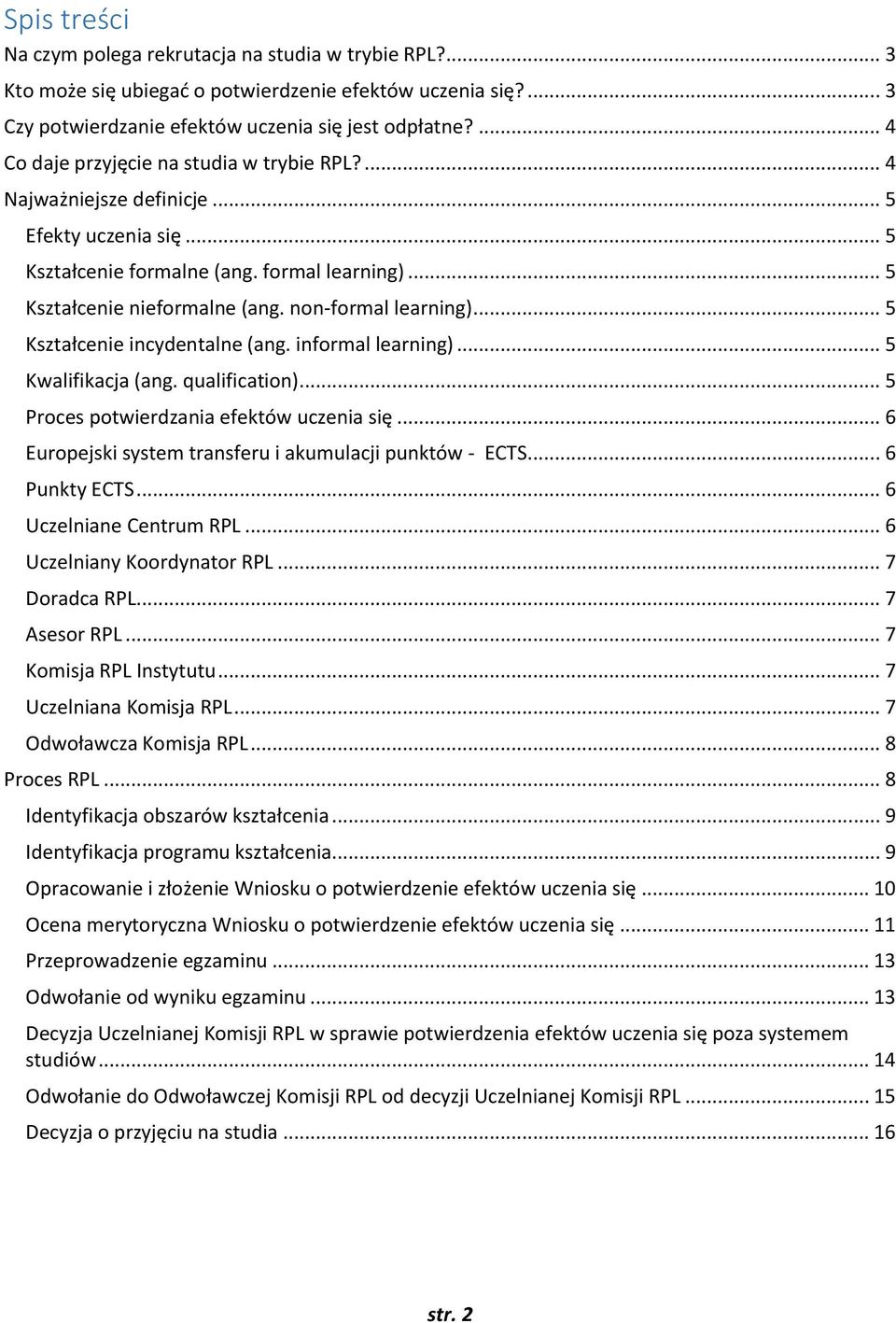 non-formal learning)... 5 Kształcenie incydentalne (ang. informal learning)... 5 Kwalifikacja (ang. qualification)... 5 Proces potwierdzania efektów uczenia się.