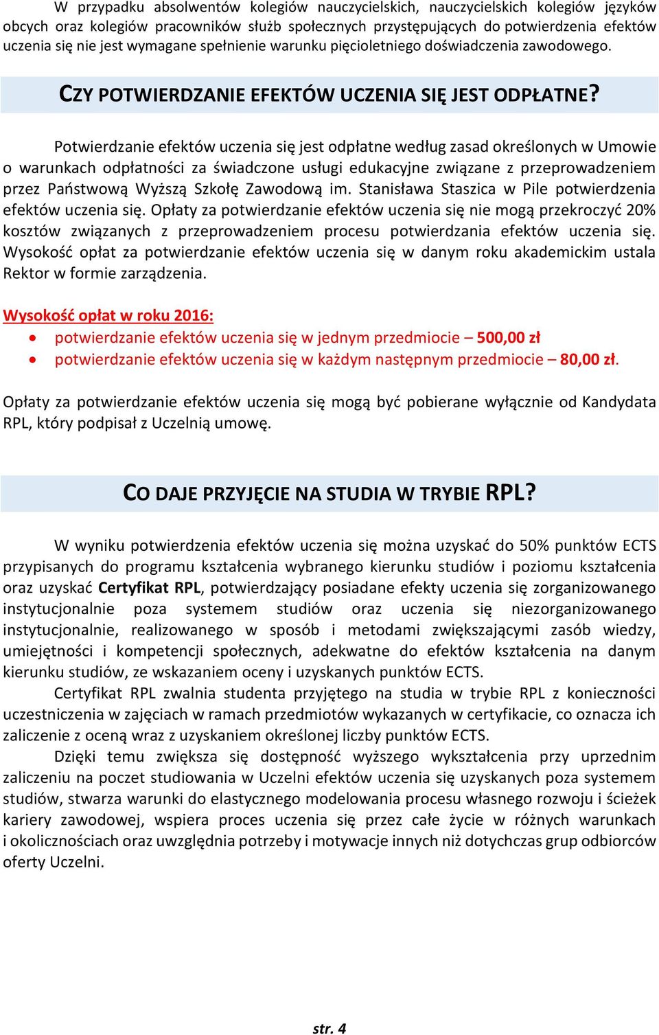 Potwierdzanie efektów uczenia się jest odpłatne według zasad określonych w Umowie o warunkach odpłatności za świadczone usługi edukacyjne związane z przeprowadzeniem przez Państwową Wyższą Szkołę