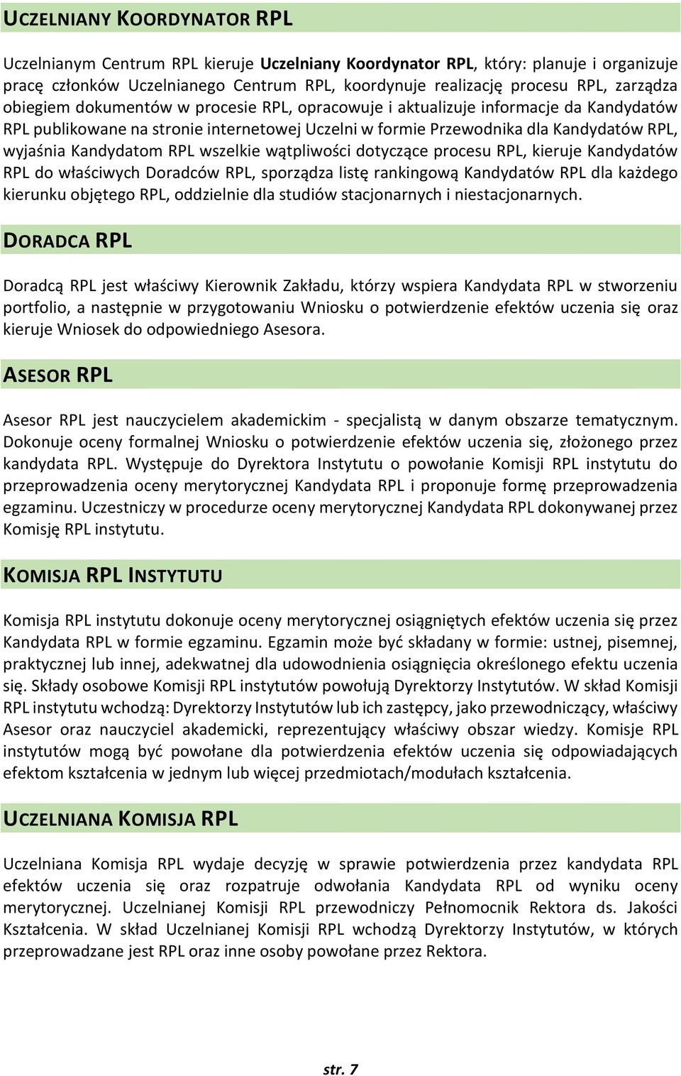 wszelkie wątpliwości dotyczące procesu RPL, kieruje Kandydatów RPL do właściwych Doradców RPL, sporządza listę rankingową Kandydatów RPL dla każdego kierunku objętego RPL, oddzielnie dla studiów