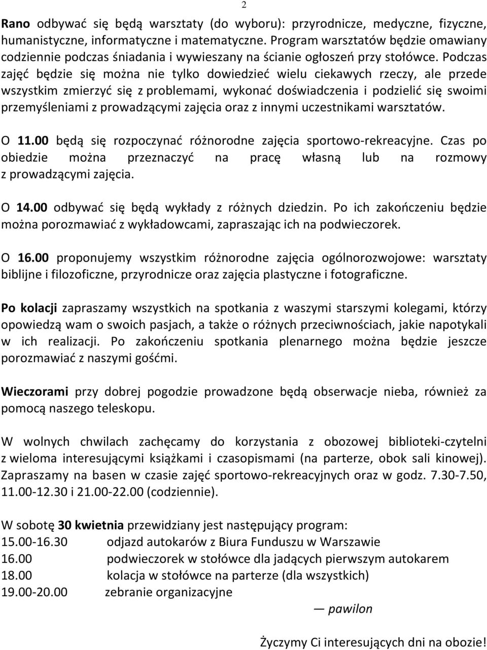 Podczas zajęć będzie się można nie tylko dowiedzieć wielu ciekawych rzeczy, ale przede wszystkim zmierzyć się z problemami, wykonać doświadczenia i podzielić się swoimi przemyśleniami z prowadzącymi