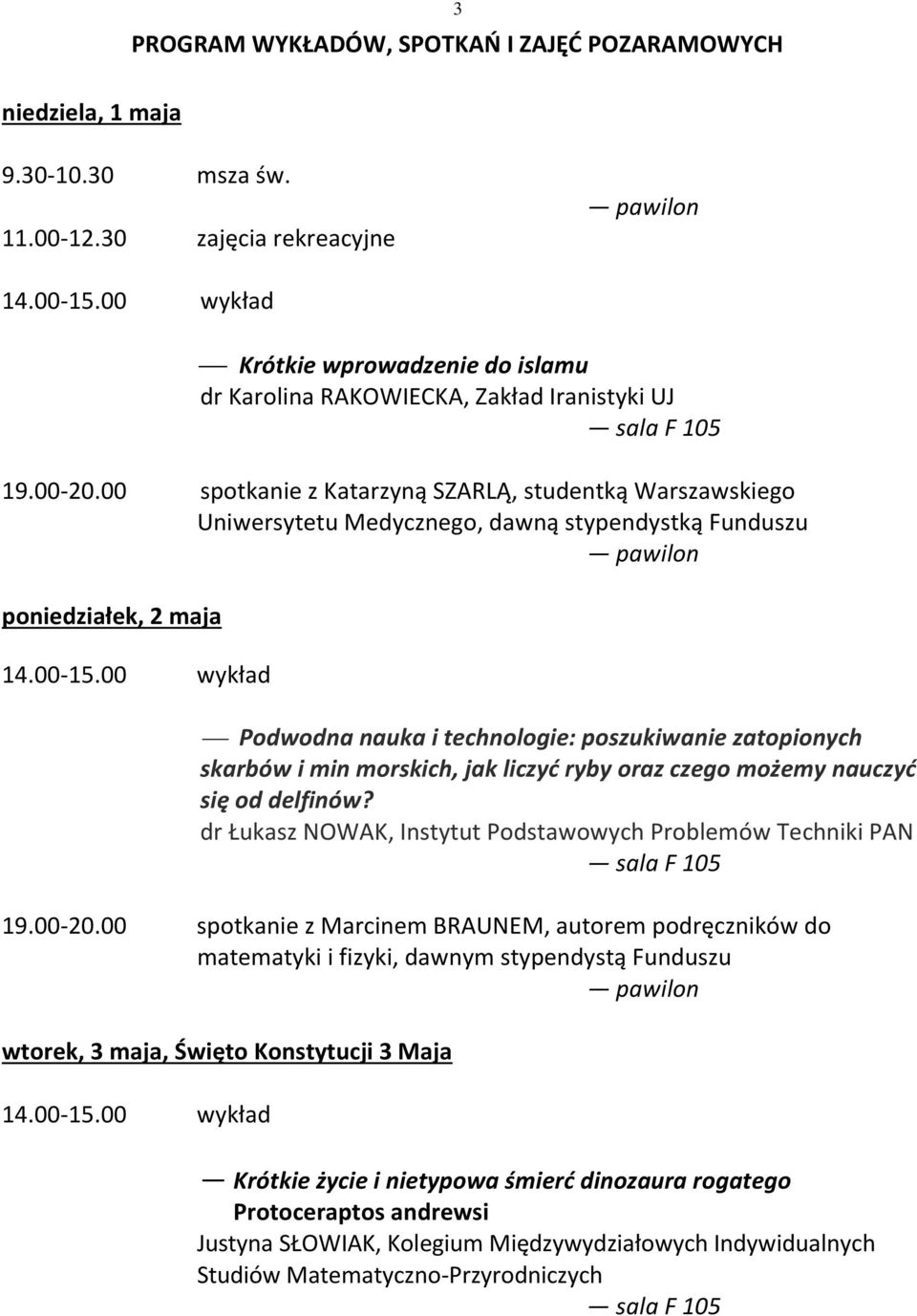 00 spotkanie z Katarzyną SZARLĄ, studentką Warszawskiego Uniwersytetu Medycznego, dawną stypendystką Funduszu poniedziałek, 2 maja Podwodna nauka i technologie: poszukiwanie zatopionych skarbów i min