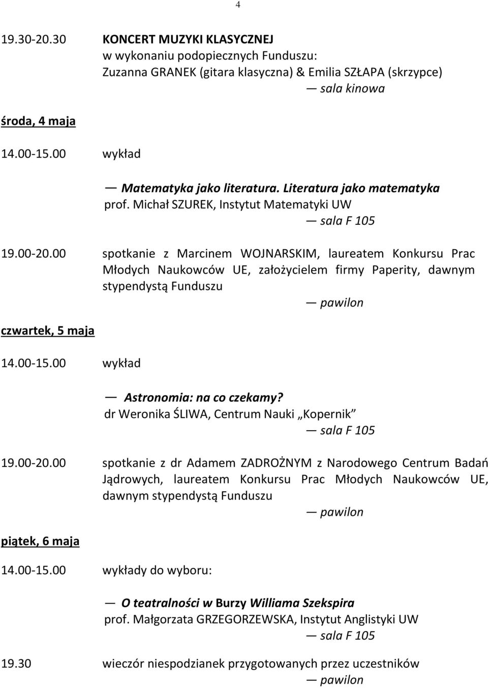 00 spotkanie z Marcinem WOJNARSKIM, laureatem Konkursu Prac Młodych Naukowców UE, założycielem firmy Paperity, dawnym stypendystą Funduszu czwartek, 5 maja Astronomia: na co czekamy?