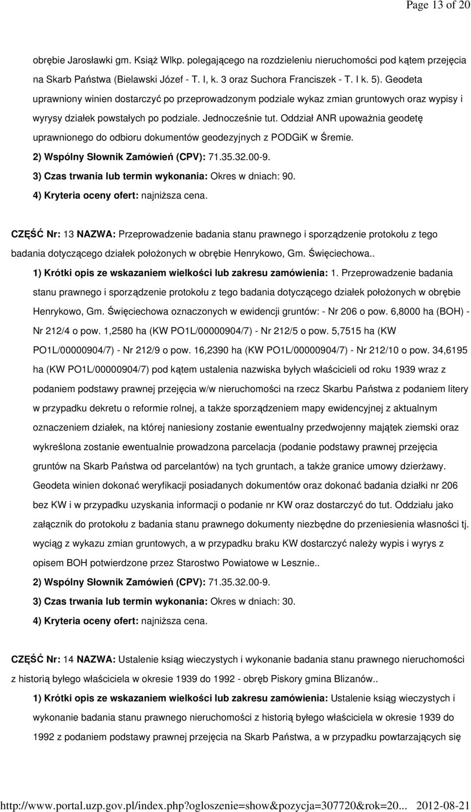 Oddział ANR upoważnia geodetę uprawnionego do odbioru dokumentów geodezyjnych z PODGiK w Śremie. 3) Czas trwania lub termin wykonania: Okres w dniach: 90.