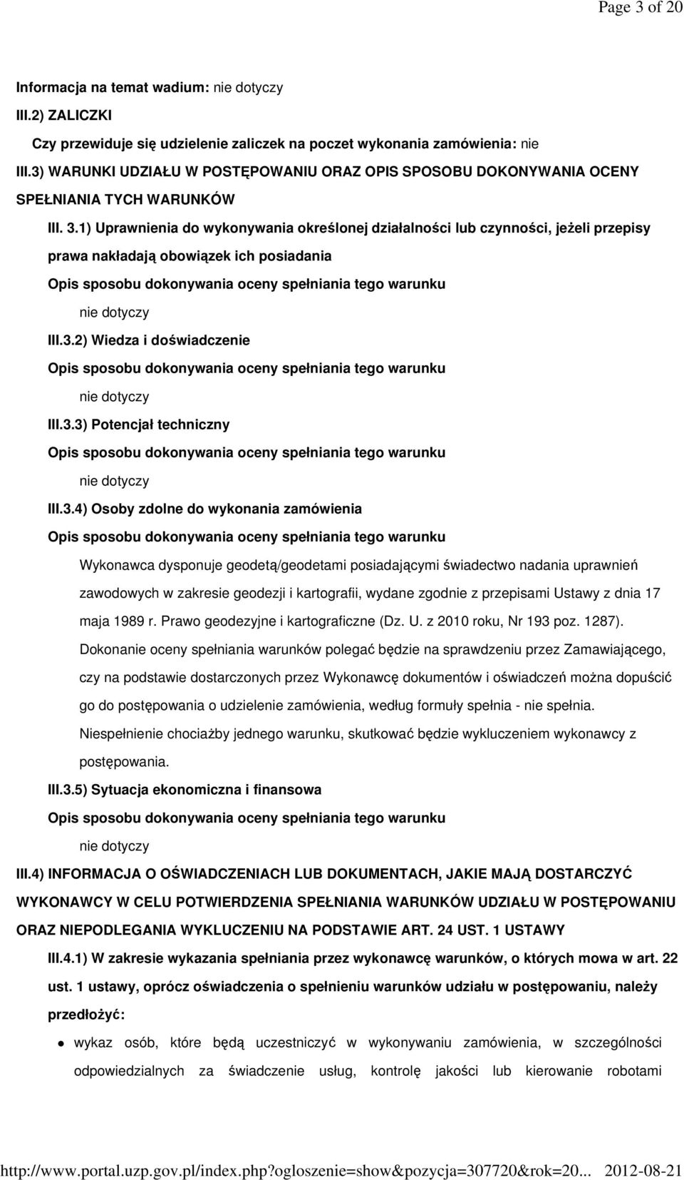 1) Uprawnienia do wykonywania określonej działalności lub czynności, jeżeli przepisy prawa nakładają obowiązek ich posiadania Opis sposobu dokonywania oceny spełniania tego warunku nie dotyczy III.3.