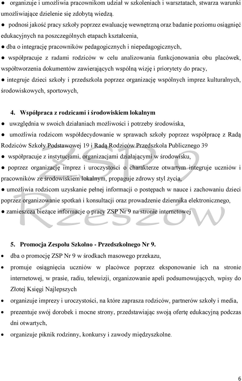 niepedagogicznych, współpracuje z radami rodziców w celu analizowania funkcjonowania obu placówek, współtworzenia dokumentów zawierających wspólną wizję i priorytety do pracy, integruje dzieci szkoły